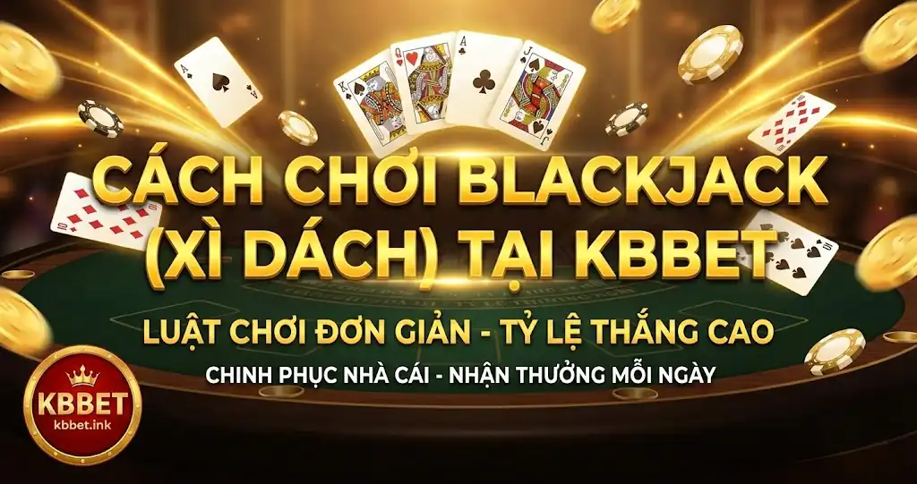 Cách chơi Blackjack (Xì dách) tại KBBET
